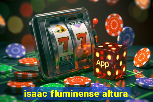 isaac fluminense altura