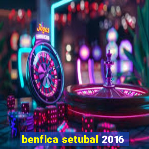 benfica setubal 2016