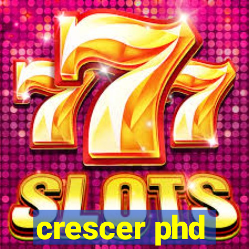 crescer phd