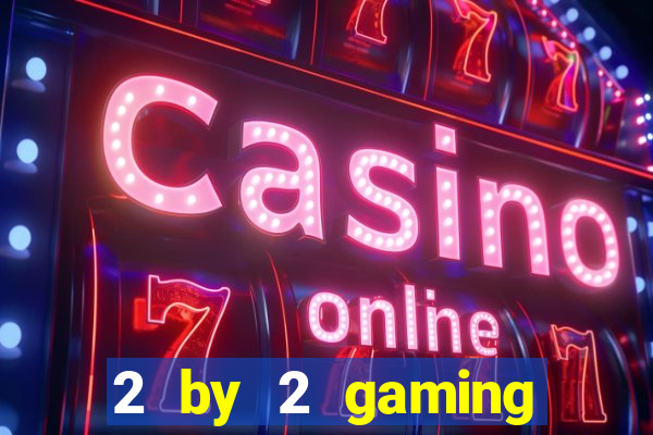 2 by 2 gaming online casino