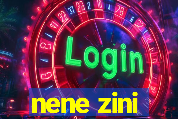 nene zini