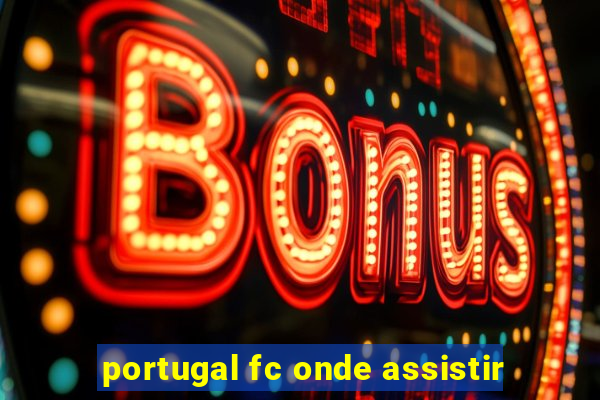 portugal fc onde assistir