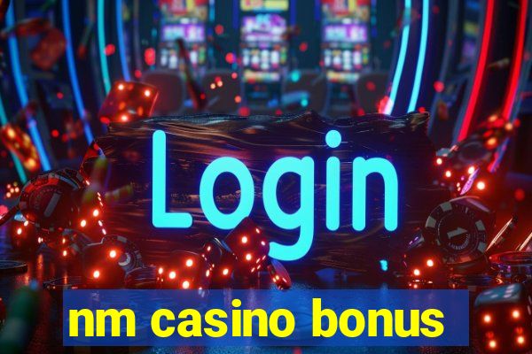 nm casino bonus