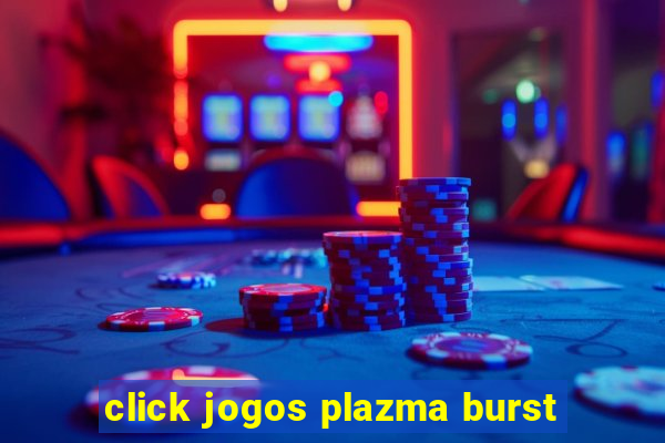 click jogos plazma burst