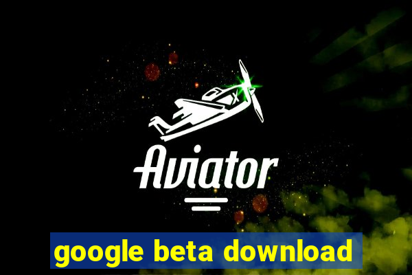 google beta download