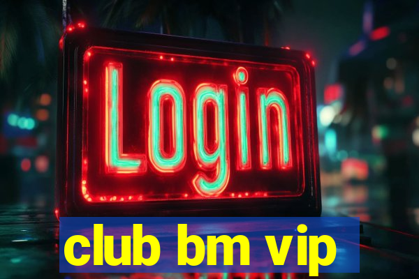 club bm vip