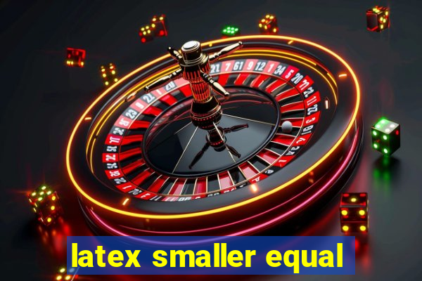 latex smaller equal