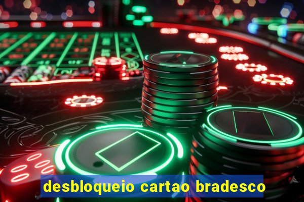 desbloqueio cartao bradesco