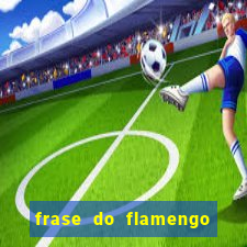 frase do flamengo para foto