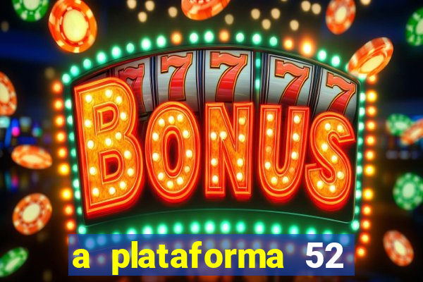 a plataforma 52 bet é confiável