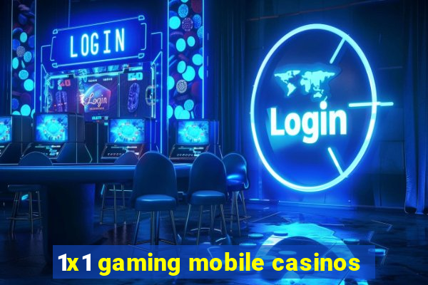 1x1 gaming mobile casinos