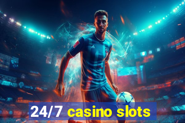 24/7 casino slots