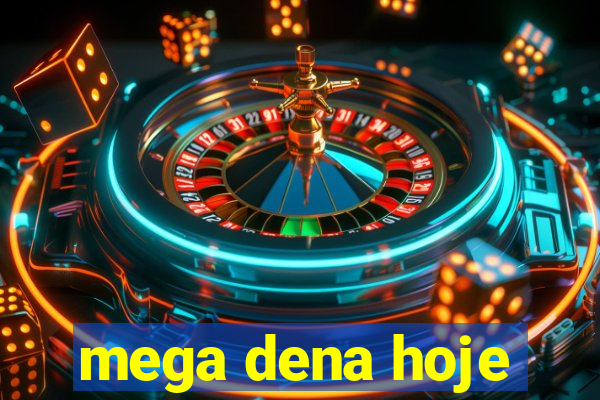 mega dena hoje