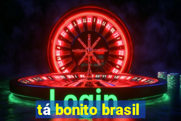 tá bonito brasil