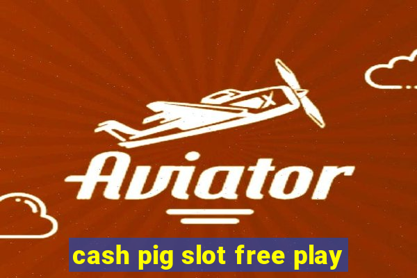 cash pig slot free play