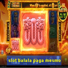 slot balala paga mesmo