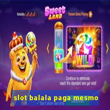 slot balala paga mesmo