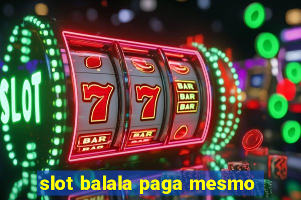 slot balala paga mesmo