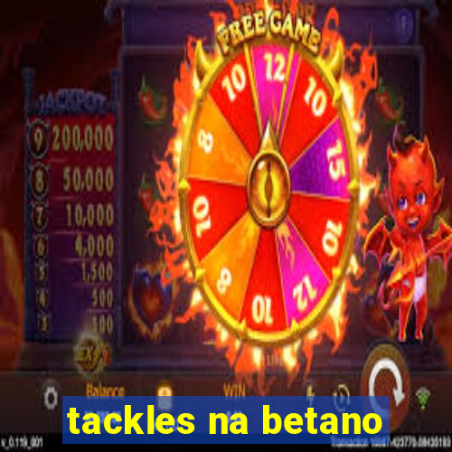 tackles na betano