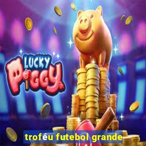 troféu futebol grande