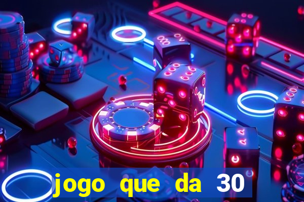 jogo que da 30 reais de b?nus