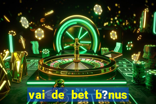 vai de bet b?nus sem depósito