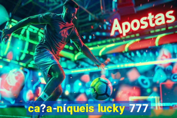 ca?a-níqueis lucky 777