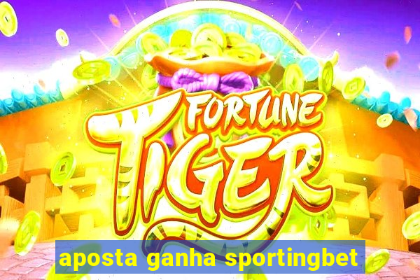 aposta ganha sportingbet