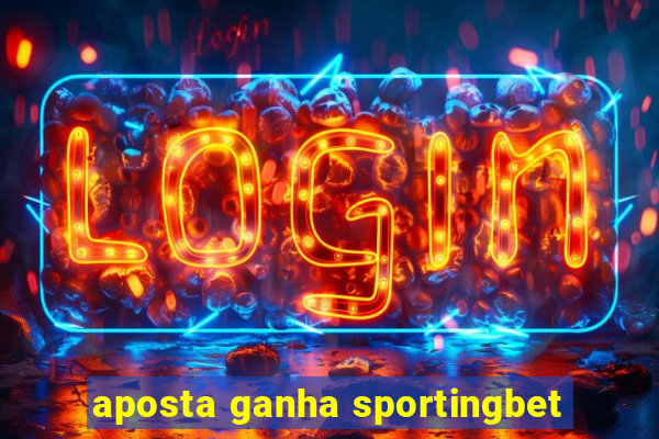 aposta ganha sportingbet