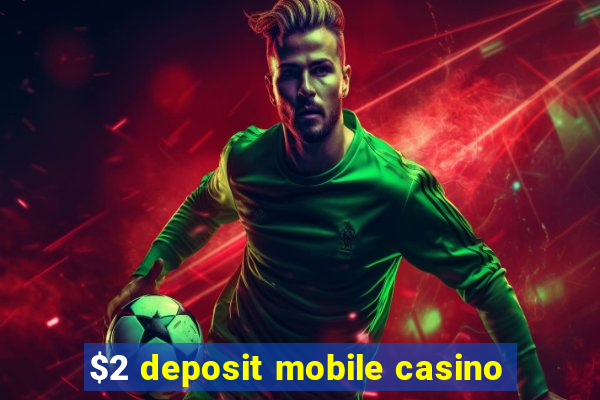 $2 deposit mobile casino