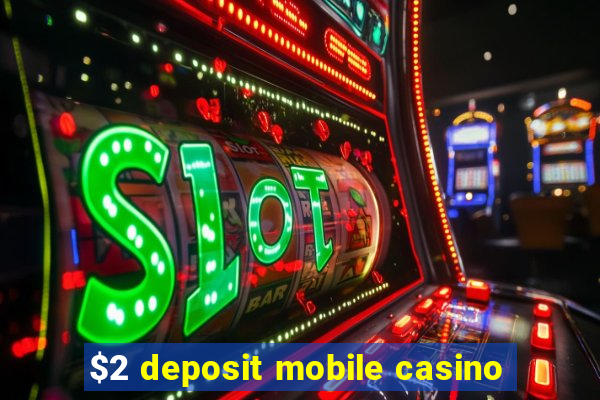 $2 deposit mobile casino