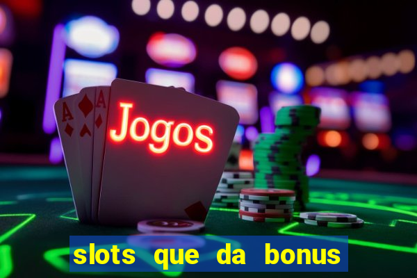 slots que da bonus no cadastro sem deposito