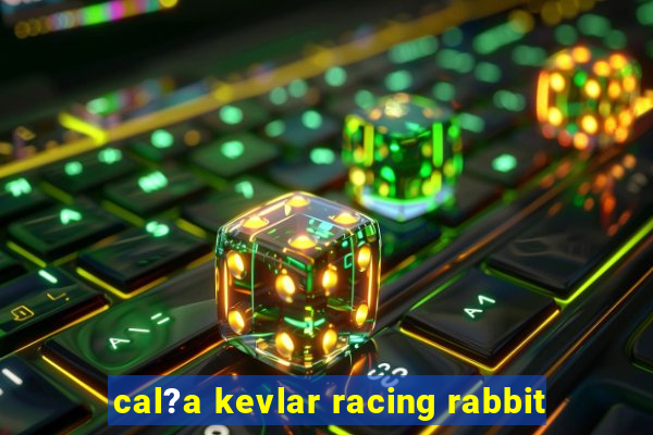 cal?a kevlar racing rabbit