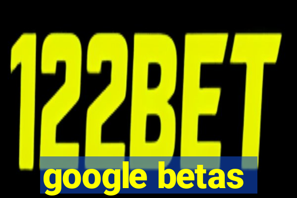 google betas