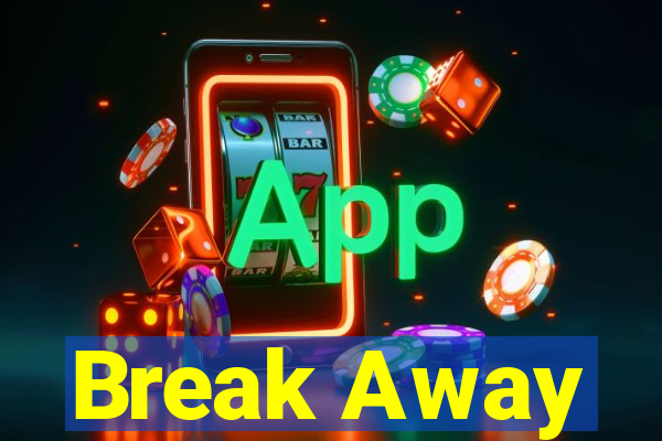 Break Away