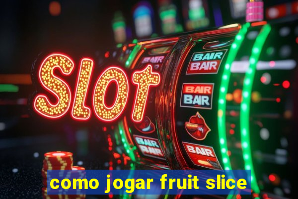 como jogar fruit slice