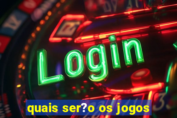 quais ser?o os jogos