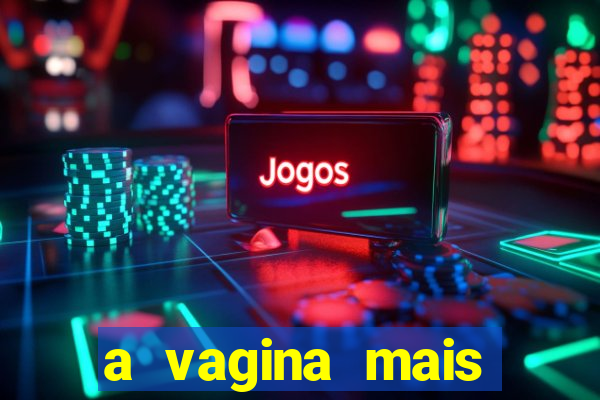 a vagina mais bonita do brasil