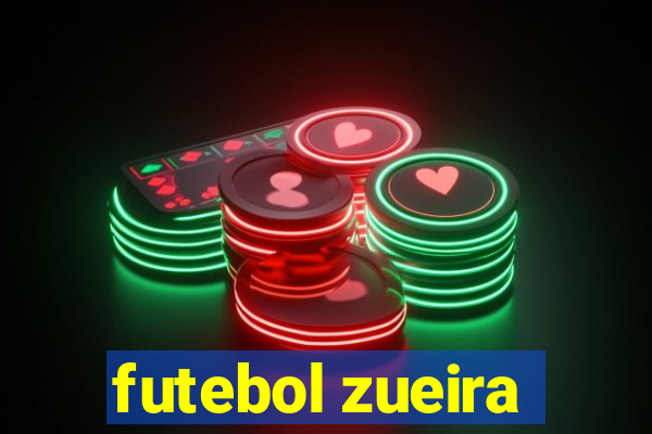 futebol zueira