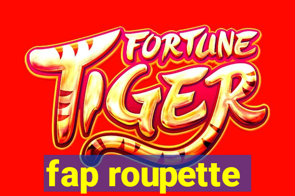 fap roupette