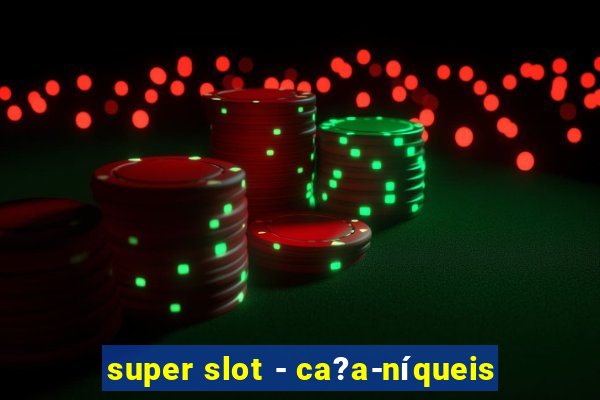 super slot - ca?a-níqueis