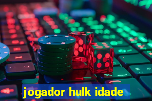 jogador hulk idade