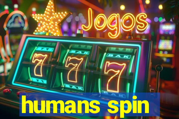 humans spin