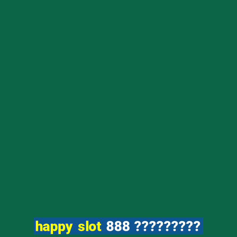 happy slot 888 ?????????