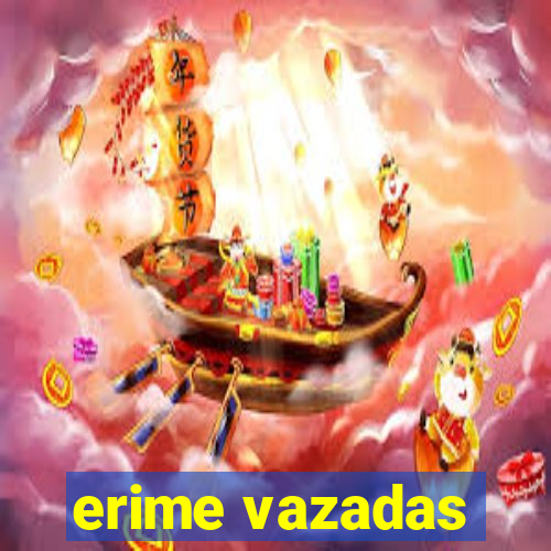 erime vazadas