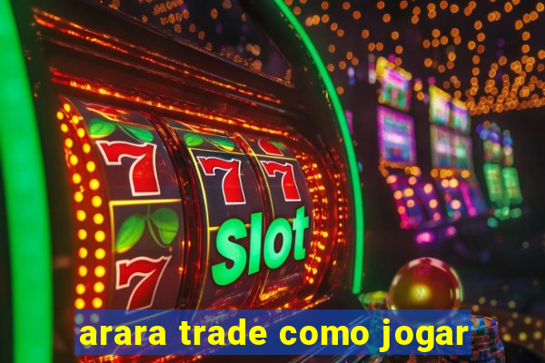 arara trade como jogar