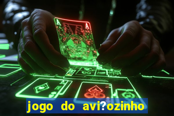 jogo do avi?ozinho de aposta