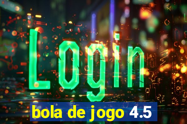 bola de jogo 4.5