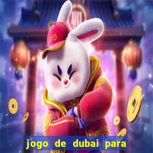 jogo de dubai para ganhar dinheiro