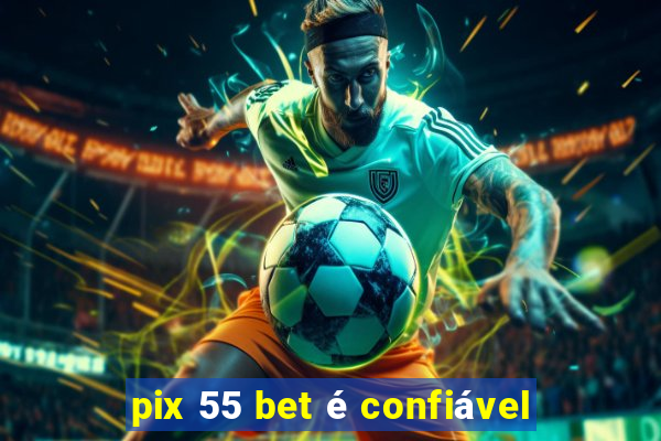 pix 55 bet é confiável